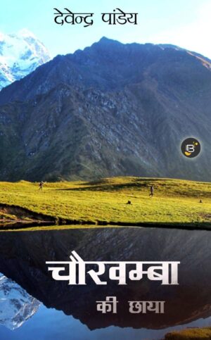 Chaukhamba Ki Chhaya | Devendra Pandey || चौखम्बा की छाया | देवेन्द्र पाण्डेय